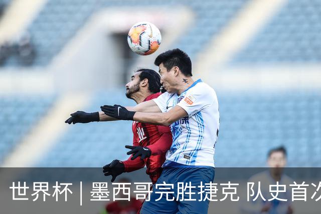 世界杯 | 墨西哥完胜捷克 队史首次三连胜晋级