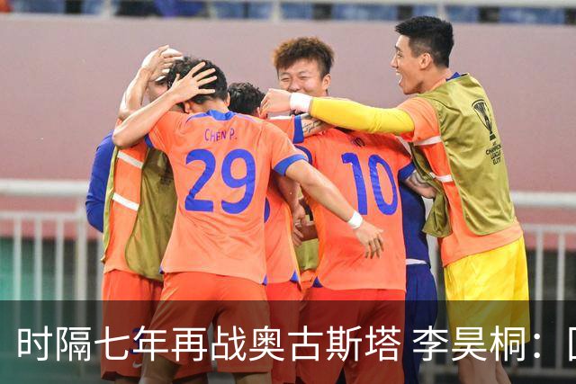 时隔七年再战奥古斯塔 李昊桐：回来感觉很自在